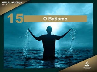 O Batismo
15
 
