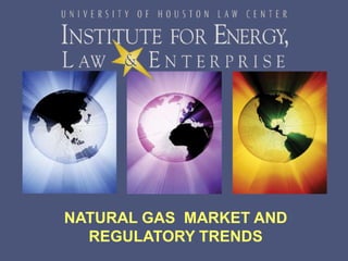 NATURAL GAS MARKET AND
REGULATORY TRENDS
 