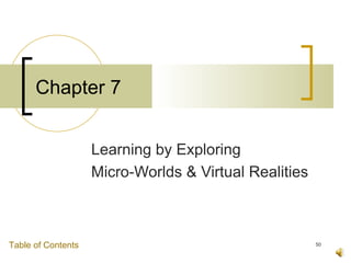 Chapter 7


                    Learning by Exploring
                    Micro-Worlds & Virtual Realities



Table of Contents                                      50
 