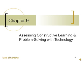 Chapter 9


                    Assessing Constructive Learning &
                    Problem-Solving with Technology



Table of Contents                                   55
 