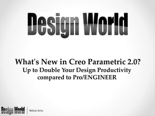 What's New in Creo Parametric 2.0?
Up to Double Your Design Productivity
compared to Pro/ENGINEER

 