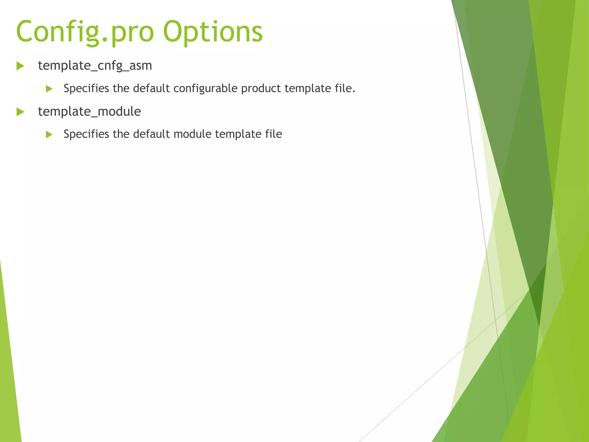 Config.pro Options
 template_cnfg_asm
 Specifies the default configurable product template file.
 template_module
 Specifies the default module template file
 