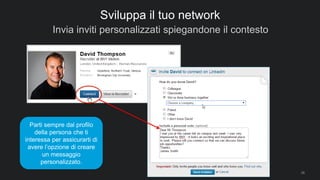 Invia inviti personalizzati spiegandone il contesto
38
Sviluppa il tuo network
Parti sempre dal profilo
della persona che ti
interessa per assicurarti di
avere l’opzione di creare
un messaggio
personalizzato.
 