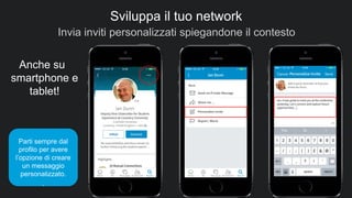 Invia inviti personalizzati spiegandone il contesto
39
Sviluppa il tuo network
Anche su
smartphone e
tablet!
Parti sempre dal
profilo per avere
l’opzione di creare
un messaggio
personalizzato.
.
 