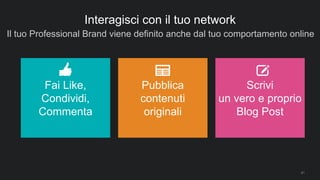 Il tuo Professional Brand viene definito anche dal tuo comportamento online
41
Interagisci con il tuo network
Fai Like,
Condividi,
Commenta
Pubblica
contenuti
originali
Scrivi
un vero e proprio
Blog Post
 