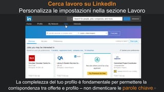 51
La completezza del tuo profilo è fondamentale per permettere la
corrispondenza tra offerte e profilo – non dimenticare le parole chiave.
Cerca lavoro su LinkedIn
Personalizza le impostazioni nella sezione Lavoro
 