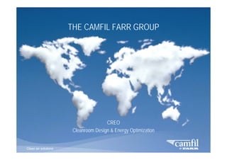 C L E A N   A I R   S O L U T I O N S


                      THE CAMFIL FARR GROUP




                                      CREO
                       Cleanroom Design & Energy Optimization


Clean air solutions
 