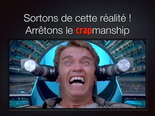 Sortons de cette réalité !
Arrêtons le crapmanship

 