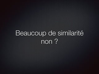 Beaucoup de similarité
non ?

 