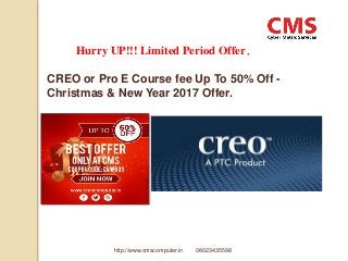 CREO or Pro E Course fee Up To 50% Off -
Christmas & New Year 2017 Offer.
Hurry UP!!! Limited Period Offer.
http://www.cmscomputer.in 08023435598
 