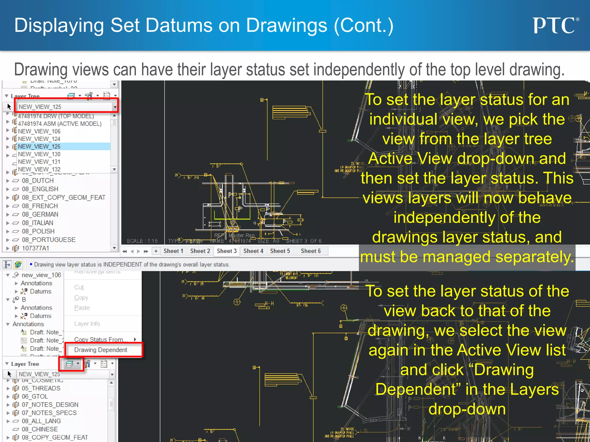 45
To set the layer status for an
individual view, we pick the
view from the layer tree
Active View drop-down and
then set the layer status. This
views layers will now behave
independently of the
drawings layer status, and
must be managed separately.
To set the layer status of the
view back to that of the
drawing, we select the view
again in the Active View list
and click “Drawing
Dependent” in the Layers
drop-down
Displaying Set Datums on Drawings (Cont.)
Drawing views can have their layer status set independently of the top level drawing.
 