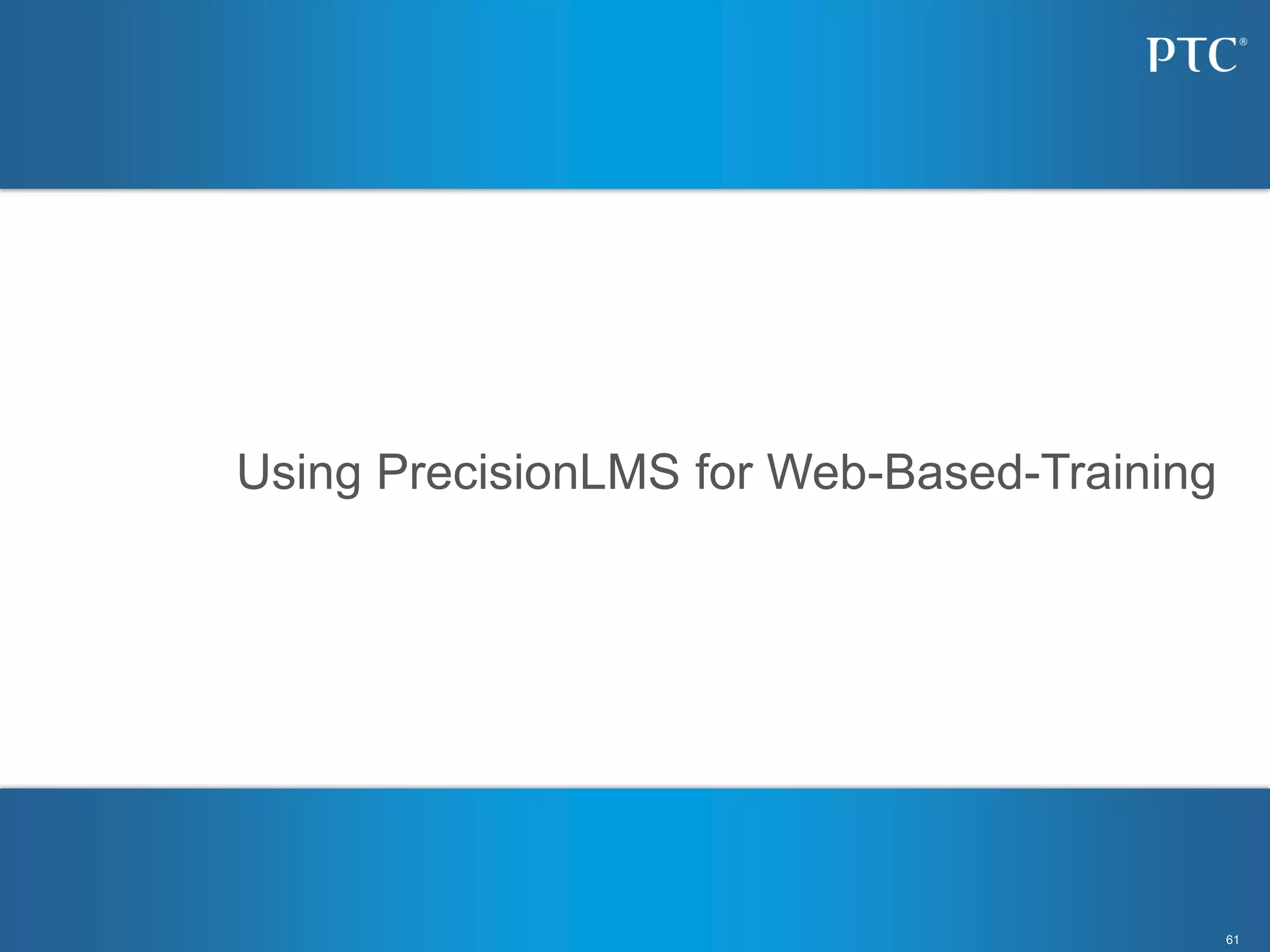 61
Using PrecisionLMS for Web-Based-Training
 