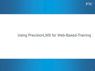 61
Using PrecisionLMS for Web-Based-Training
 