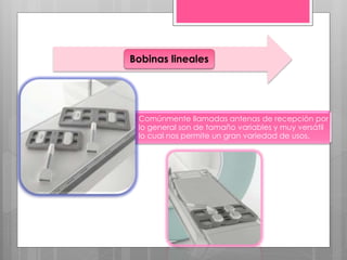 Bobinas lineales
Comúnmente llamadas antenas de recepción por
lo general son de tamaño variables y muy versátil
lo cual nos permite un gran variedad de usos.
 