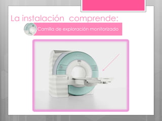 La instalación comprende:
Camilla de exploración monitorizado
 
