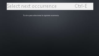 Te sirve para seleccionar la siguiente ocurrencia.
 