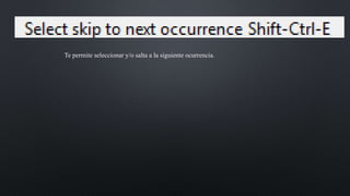 Te permite seleccionar y/o salta a la siguiente ocurrencia.
 