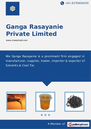 +91-8376806085
A Member of
Ganga Rasayanie
Private Limited
www.creosoteoil.com
We Ganga Rasayanie is a prominent ﬁrm engaged in
manufacturer, supplier, trader, importer & exporter of
Solvents & Coal Tar.
 