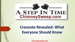 chimneysweep.com
Creosote Revealed: What
Everyone Should Know
 