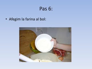 Pas 6:Afegim la farina al bol: