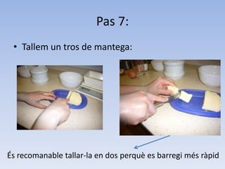 Pas 7:Tallem un tros de mantega:És recomanable tallar-la en dos perquè es barregi més ràpid