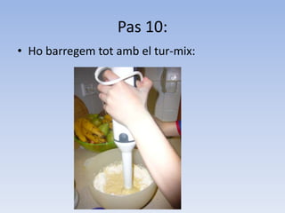 Pas 10:Ho barregem tot amb el tur-mix: