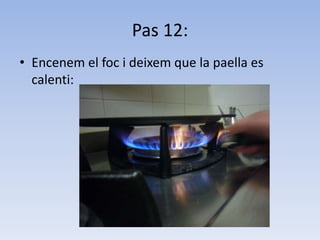 Pas 12:Encenem el foc i deixem que la paella es calenti:
