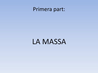 Primera part:LA MASSA