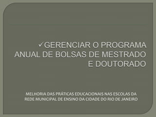 MELHORIA DAS PRÁTICAS EDUCACIONAIS NAS ESCOLAS DA
REDE MUNICIPAL DE ENSINO DA CIDADE DO RIO DE JANEIRO
 