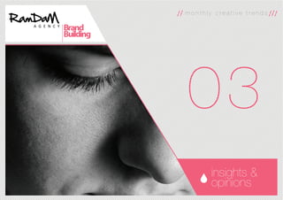 30
insights &
opinions
m o n t h l y c r e a t i v e t r e n d s
03
 