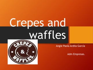 Crepes and 
waffles 
Angie Paola Ardila García 
Adm Empresas. 
 
