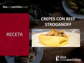 CREPES CON BEEF
STROGANOFF
 