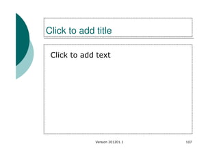 Click to add title

 Click to add text




             Version 201201.1   107
 