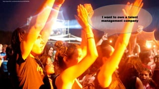 https://www.flickr.com/photos/familymwr/4967848586
I want to own a talent
management company
 