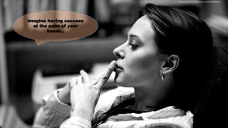 Imagine having success
at the palm of your
hands..
https://www.flickr.com/photos/petukhovanton/16824280347
 