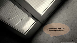There were a LOT of
broken promises..
https://www.flickr.com/photos/shnwsk/8768407260/
 