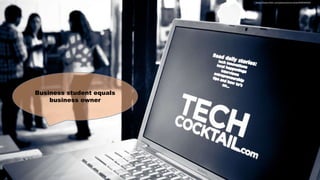 https://www.flickr.com/photos/techcocktail/6990349202
Business student equals
business owner
 