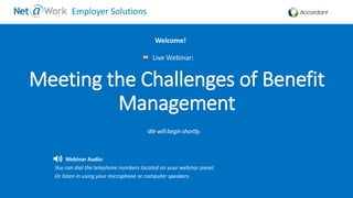 Start Time: 2:00pm EST
Live Webinar:
Webinar Audio:
You can dial the telephone numbers located on your webinar panel.
Or listen in using your microphone or computer speakers.
Welcome!
Employer Solutions
Meeting the Challenges of Benefit
Management
 