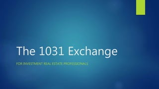 The 1031 Exchange
FOR INVESTMENT REAL ESTATE PROFESSIONALS
 