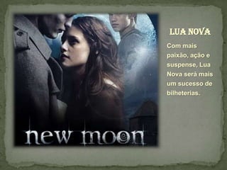 Lua novaCom mais paixão, ação e suspense, Lua Nova será mais um sucesso de bilheterias. 