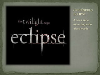 crepúsculo eclipseA nova serie esta chegando ai pra vocês