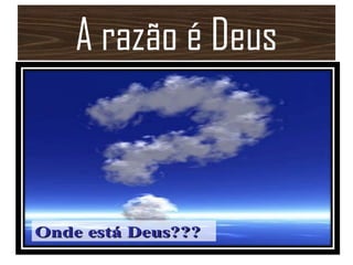 A razão é Deus
 