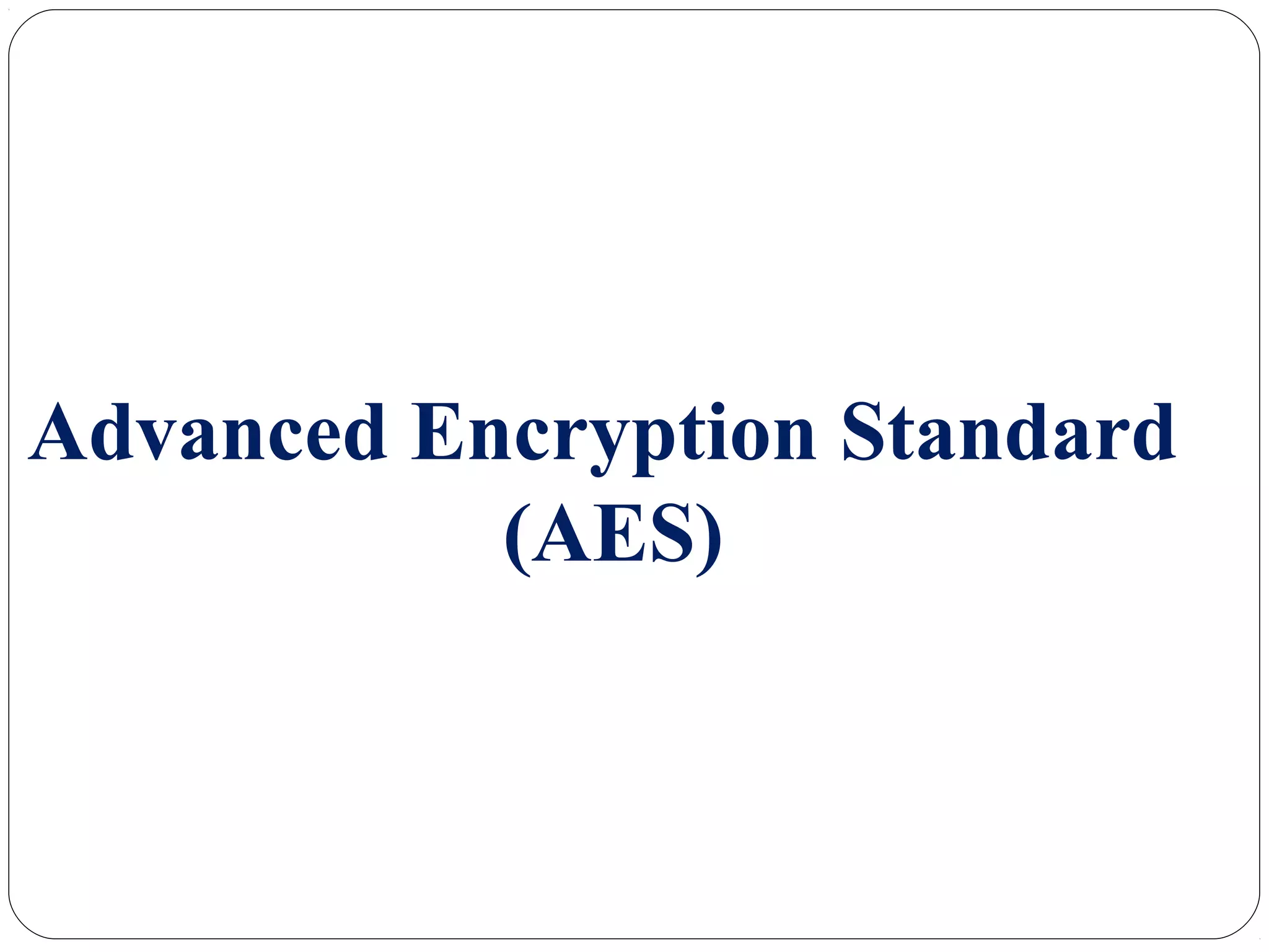 Advanced Encryption Standard
(AES)
 