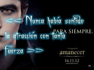 << Nunca había sentido
la atracción con tanta
fuerza >>
 