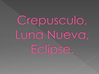 Crepusculo, Luna Nueva, Eclipse.  