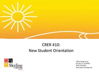 CRER 410:
New Student Orientation

                          3300 College Drive
                          San Bruno, CA 94066
                          (650) 738-4465
                          www.SkylineCollege.edu
 