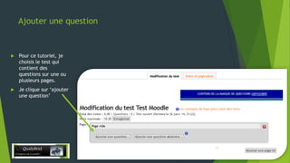Ajouter une question



Pour ce tutoriel, je
choisis le test qui
contient des
questions sur une ou
plusieurs pages.



Je clique sur ‘ajouter
une question’

28/12/2013

11

 