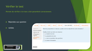 Vérifier le test
Permet de vérifier si le test a été paramétré correctement



Répondez aux question



validez

28/12/2013

17

 