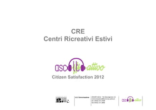 CRE
Centri Ricreativi Estivi




  Citizen Satisfaction 2012



             U.O. Comunicazione   33100 Udine - Via Savorgnana 11
                                  comunicazione@comune.udine.it
                                  tel. 0432 271 559
                                  fax 0432 271 869
 