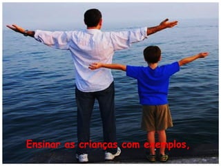 Ensinar as crianças com exemplos,

 